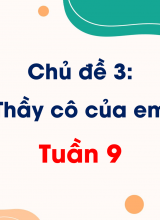 Chủ đề 3 Thầy cô của em  Tuần 9